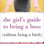 GIRL'S GUIDE TO BEING A BOSS WITHOUT BEING A BITCH, THE