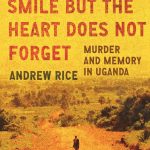 Teeth May Smile but the Heart Does Not Forget: Murder and Memory in Uganda