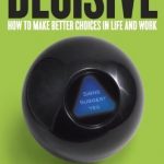 Decisive: How To Make Better Choices in Life and Work