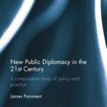 New Public Diplomacy in the 21st Century: A comparative study of policy and practice