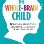 Whole-Brain Child: 12 Proven Strategies to Nurture Your Child's Developing Mind
