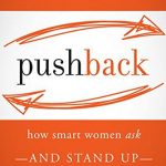 Pushback:How Smart Women Ask and Stand Up For What They Want