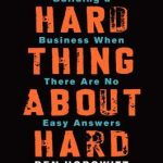 Hard Thing About Hard Things: Building a Business When There Are No Easy Answers