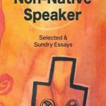 Non- Native Speaker: Selected & Sundry Essays