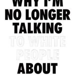 Why I'm No Longer Talking to White People About Race L/P