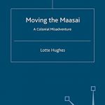 Moving the Maasai: A Colonial Misadventure