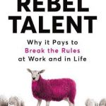 Rebel Talent: When It Pays to Break the Rules in Life and in Work
