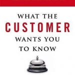 What the Customer Wants You to Know: How Everybody Needs to Think Differently About Sales