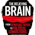 Believing Brain: From Spiritual Faiths to Political Convictions ? How We Construct Beliefs and Reinforce Them as Truths