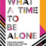 What a Time to be Alone: The Slumflower's bestselling guide to why you are already enough