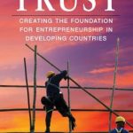 Trust: Creating the Foundation for Entrepreneurship in Developing Countries