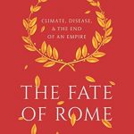 Fate of Rome: Climate, Disease, and the End of an Empire 