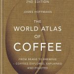 World Atlas of Coffee: From beans to brewing - coffees explored, explained and enjoyed, The
