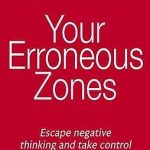 Your Erroneous Zones: Escape Negative Thinking and Take Control of Your Life