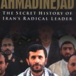 Ahmadinejad: The Secret History of Iran's Radical Leader