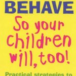 How To Behave So Your Children Will,Too!