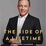 Ride of a Lifetime: Lessons in Creative Leadership from the CEO of the Walt Disney Company