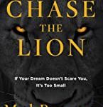 Chase the Lion: If Your Dream Doesn't Scare You, it's Too Small